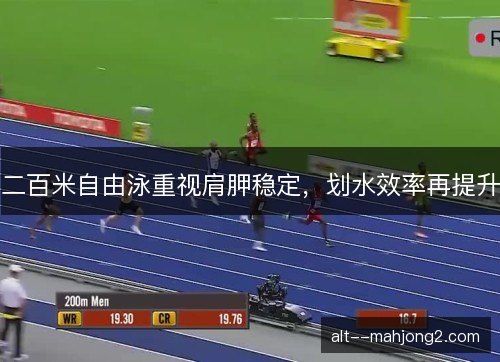 二百米自由泳重视肩胛稳定，划水效率再提升